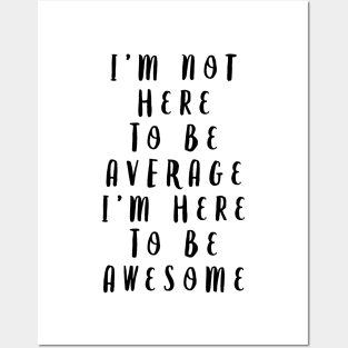 I'm Not Here to Be Average I'm Here to Be Awesome Posters and Art